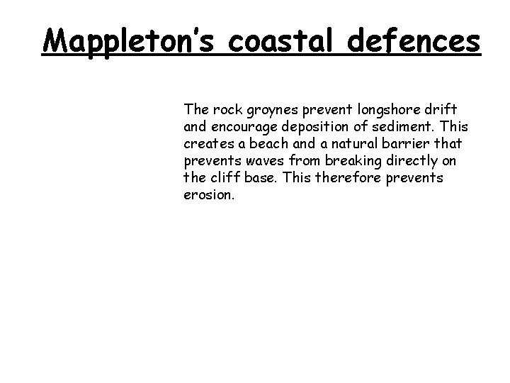 Mappleton’s coastal defences The rock groynes prevent longshore drift and encourage deposition of sediment.