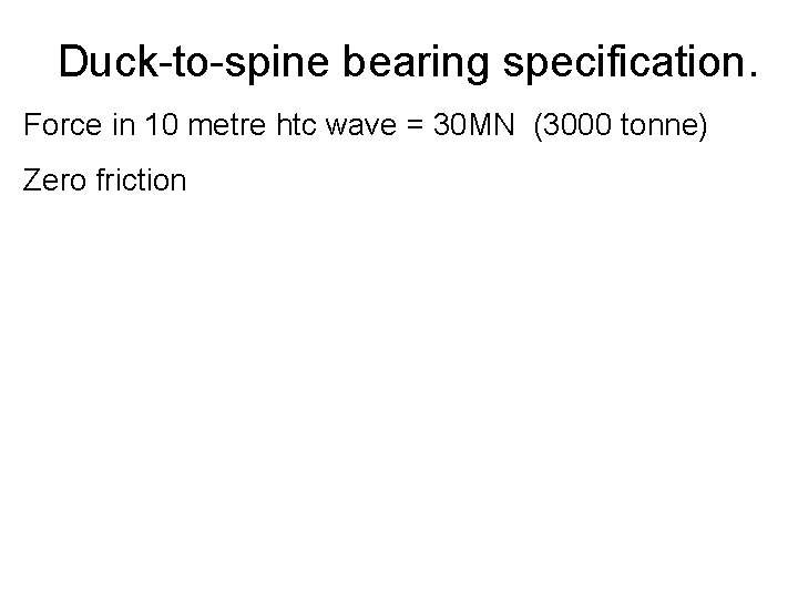 Duck-to-spine bearing specification. Force in 10 metre htc wave = 30 MN (3000 tonne)