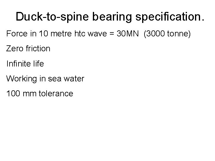 Duck-to-spine bearing specification. Force in 10 metre htc wave = 30 MN (3000 tonne)