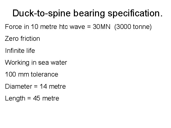 Duck-to-spine bearing specification. Force in 10 metre htc wave = 30 MN (3000 tonne)