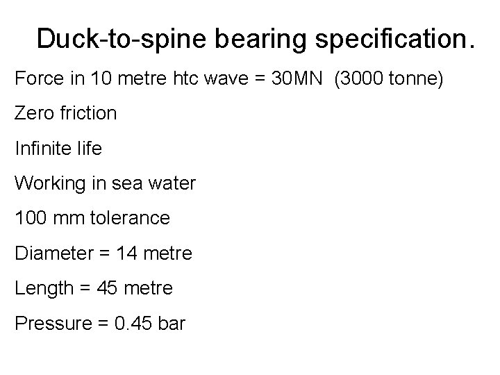 Duck-to-spine bearing specification. Force in 10 metre htc wave = 30 MN (3000 tonne)