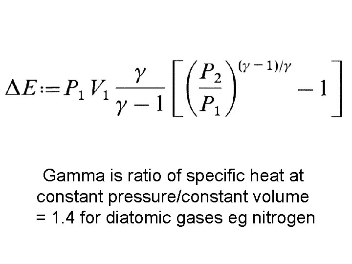 Gamma is ratio of specific heat at constant pressure/constant volume = 1. 4 for