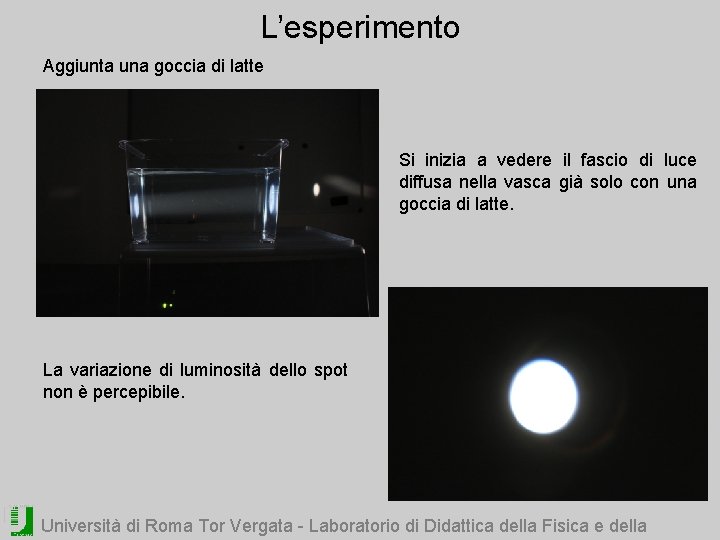 L’esperimento Aggiunta una goccia di latte Si inizia a vedere il fascio di luce