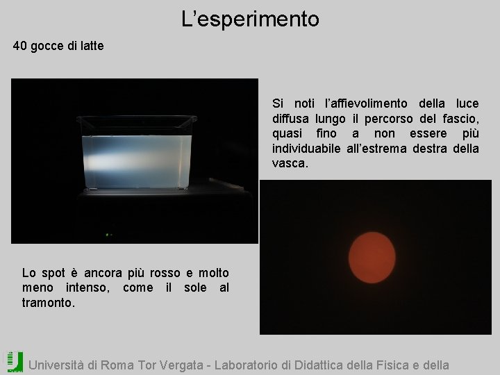 L’esperimento 40 gocce di latte Si noti l’affievolimento della luce diffusa lungo il percorso