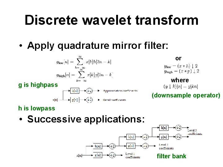 Discrete wavelet transform • Apply quadrature mirror filter: or g is highpass where (downsample