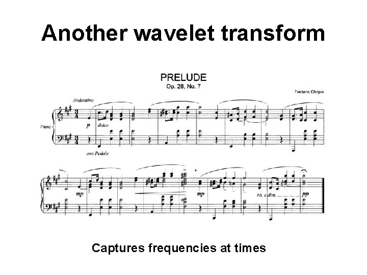 Another wavelet transform Captures frequencies at times 