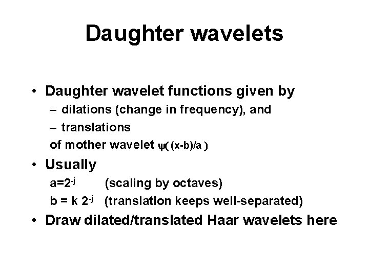 Daughter wavelets • Daughter wavelet functions given by – dilations (change in frequency), and