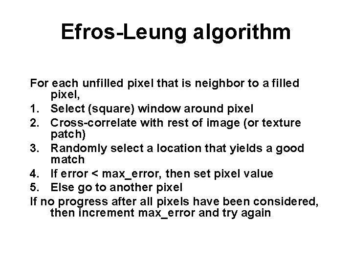 Efros-Leung algorithm For each unfilled pixel that is neighbor to a filled pixel, 1.