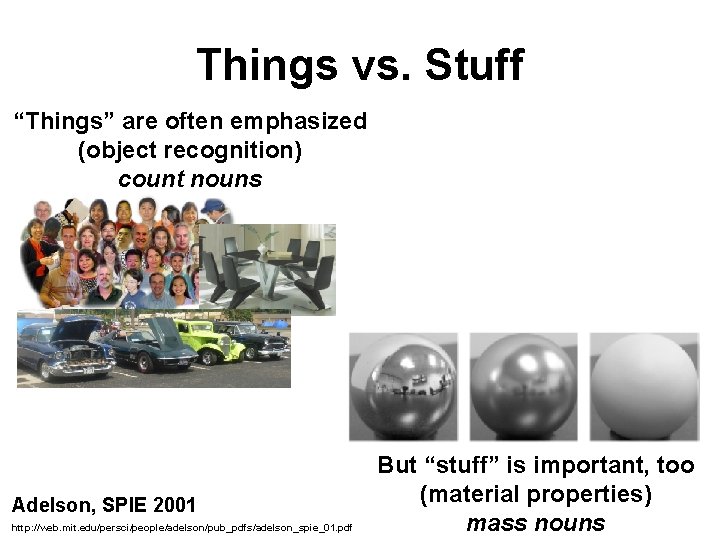 Things vs. Stuff “Things” are often emphasized (object recognition) count nouns Adelson, SPIE 2001