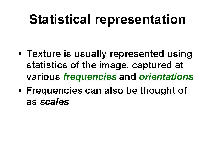 Statistical representation • Texture is usually represented using statistics of the image, captured at