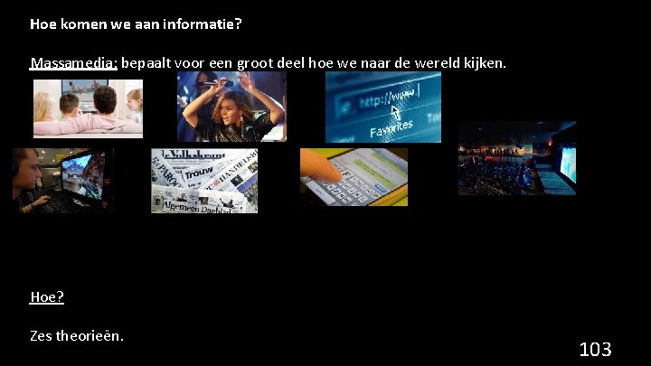 Hoe komen we aan informatie? Massamedia: bepaalt voor een groot deel hoe we naar