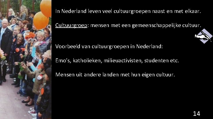 In Nederland leven veel cultuurgroepen naast en met elkaar. Cultuurgroep: mensen met een gemeenschappelijke