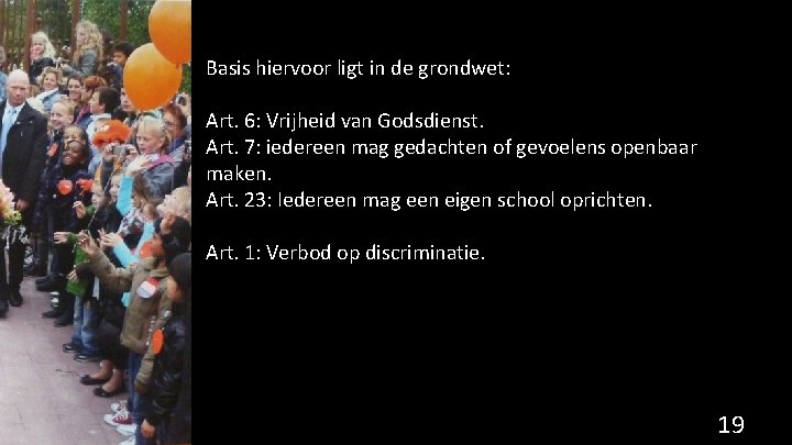 Basis hiervoor ligt in de grondwet: Art. 6: Vrijheid van Godsdienst. Art. 7: iedereen