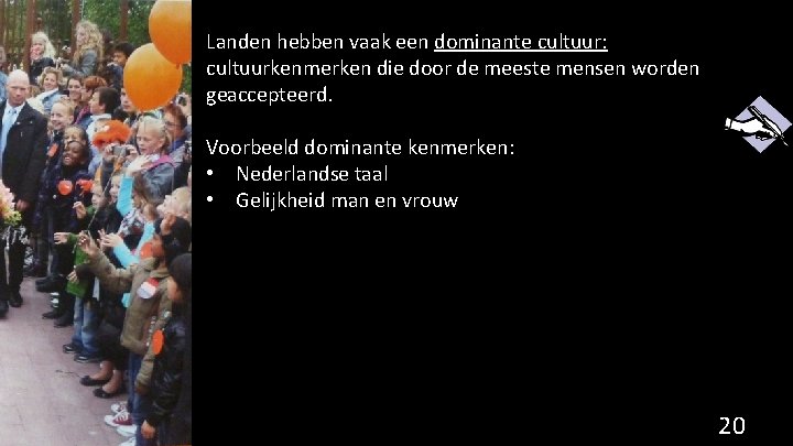 Landen hebben vaak een dominante cultuur: cultuurkenmerken die door de meeste mensen worden geaccepteerd.