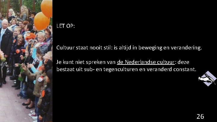 LET OP: Cultuur staat nooit stil: is altijd in beweging en verandering. Je kunt