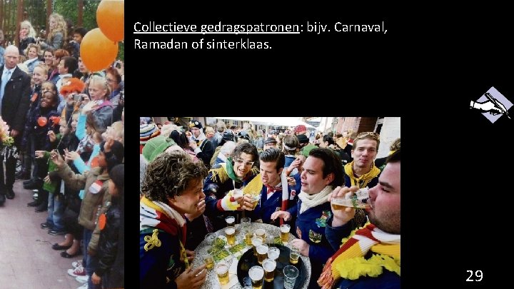 Collectieve gedragspatronen: bijv. Carnaval, Ramadan of sinterklaas. 29 