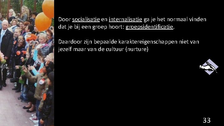 Door socialisatie en internalisatie ga je het normaal vinden dat je bij een groep