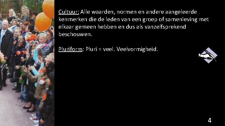 Cultuur: Alle waarden, normen en andere aangeleerde kenmerken die de leden van een groep
