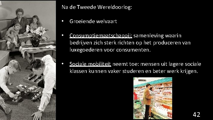Na de Tweede Wereldoorlog: • Groeiende welvaart • Consumptiemaatschappij: samenleving waarin bedrijven zich sterk