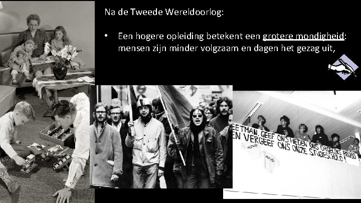 Na de Tweede Wereldoorlog: • Een hogere opleiding betekent een grotere mondigheid: mensen zijn