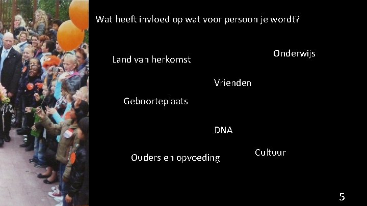 Wat heeft invloed op wat voor persoon je wordt? Onderwijs Land van herkomst Vrienden