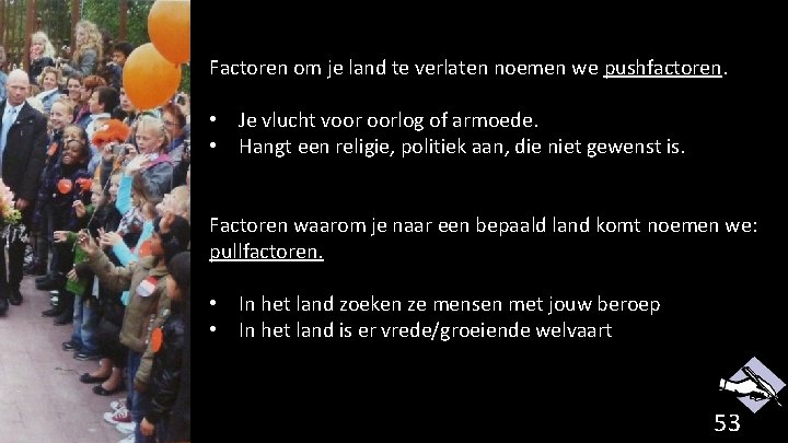 Factoren om je land te verlaten noemen we pushfactoren. • Je vlucht voor oorlog