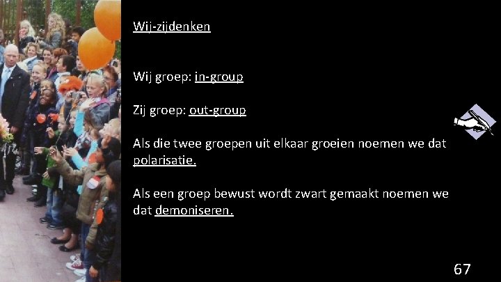 Wij-zijdenken Wij groep: in-group Zij groep: out-group Als die twee groepen uit elkaar groeien