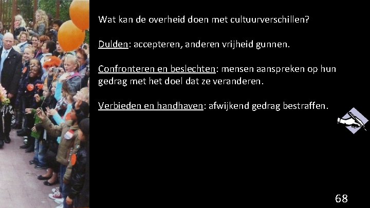 Wat kan de overheid doen met cultuurverschillen? Dulden: accepteren, anderen vrijheid gunnen. Confronteren en