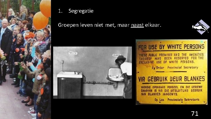 1. Segregatie Groepen leven niet met, maar naast elkaar. 71 