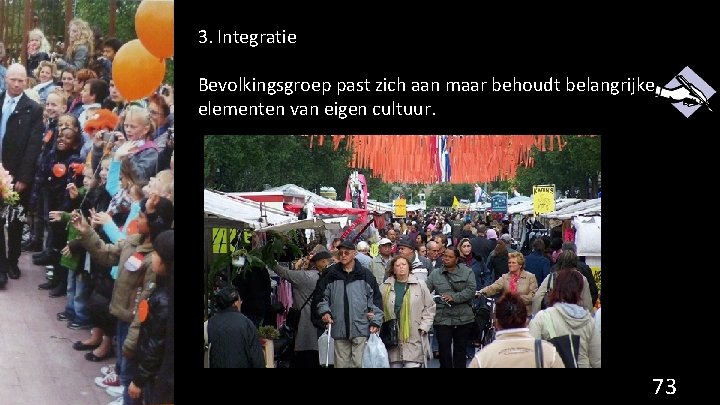 3. Integratie Bevolkingsgroep past zich aan maar behoudt belangrijke elementen van eigen cultuur. 73