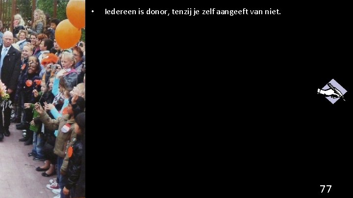  • Iedereen is donor, tenzij je zelf aangeeft van niet. 77 