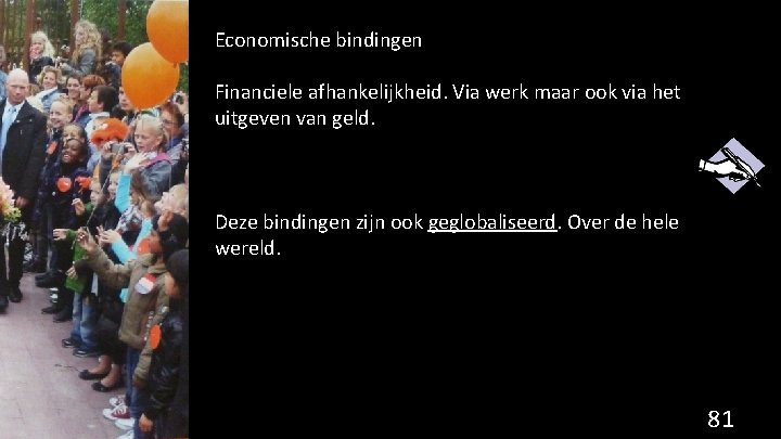 Economische bindingen Financiele afhankelijkheid. Via werk maar ook via het uitgeven van geld. Deze