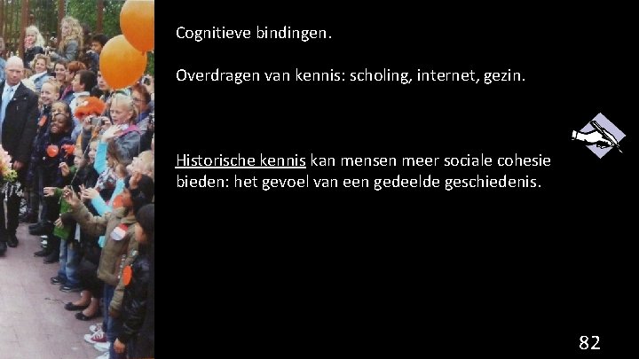 Cognitieve bindingen. Overdragen van kennis: scholing, internet, gezin. Historische kennis kan mensen meer sociale