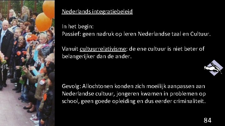 Nederlands integratiebeleid In het begin: Passief: geen nadruk op leren Nederlandse taal en Cultuur.