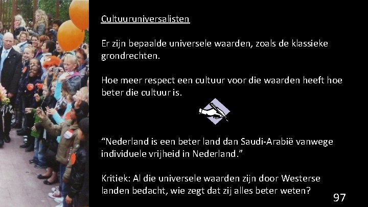Cultuuruniversalisten Er zijn bepaalde universele waarden, zoals de klassieke grondrechten. Hoe meer respect een
