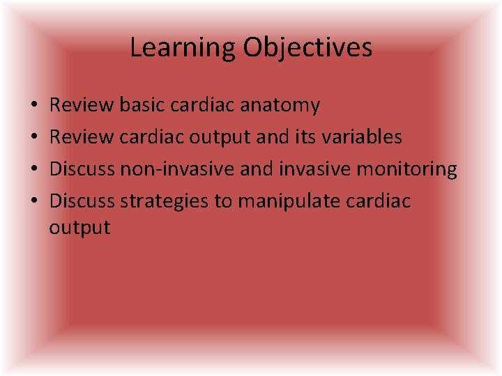Learning Objectives • • Review basic cardiac anatomy Review cardiac output and its variables Learning Objectives • • Review basic cardiac anatomy Review cardiac output and its variables