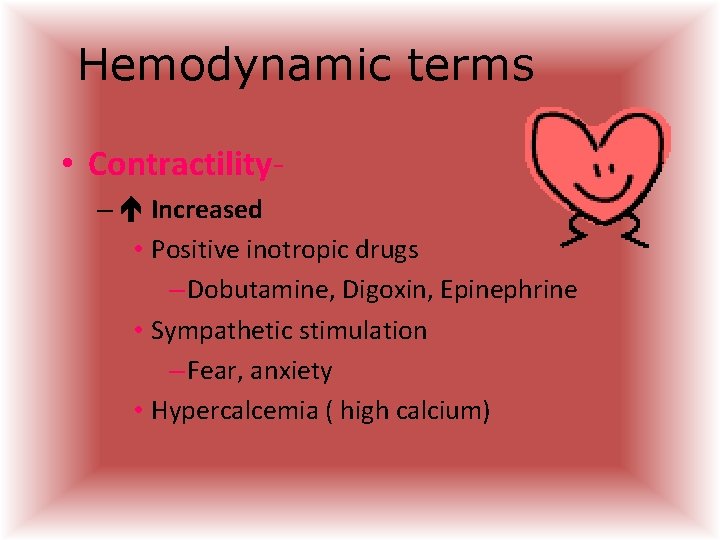 Hemodynamic terms • Contractility– Increased • Positive inotropic drugs – Dobutamine, Digoxin, Epinephrine • Hemodynamic terms • Contractility– Increased • Positive inotropic drugs – Dobutamine, Digoxin, Epinephrine •
