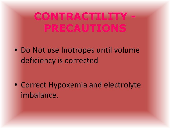 CONTRACTILITY PRECAUTIONS • Do Not use Inotropes until volume deficiency is corrected • Correct CONTRACTILITY PRECAUTIONS • Do Not use Inotropes until volume deficiency is corrected • Correct