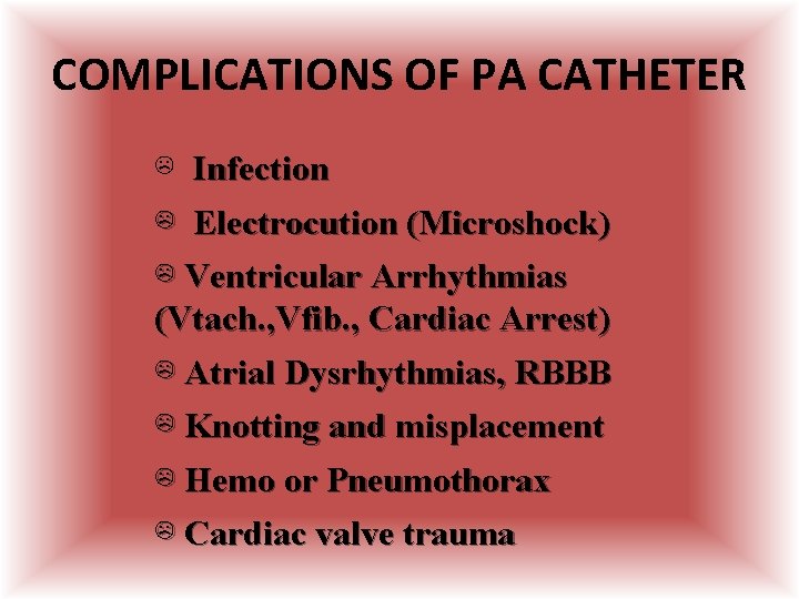 COMPLICATIONS OF PA CATHETER ☹ Infection ☹ Electrocution (Microshock) ☹ Ventricular Arrhythmias (Vtach. , COMPLICATIONS OF PA CATHETER ☹ Infection ☹ Electrocution (Microshock) ☹ Ventricular Arrhythmias (Vtach. ,
