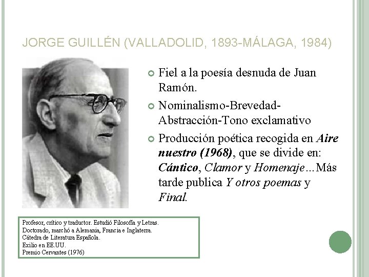 JORGE GUILLÉN (VALLADOLID, 1893 -MÁLAGA, 1984) Fiel a la poesía desnuda de Juan Ramón.