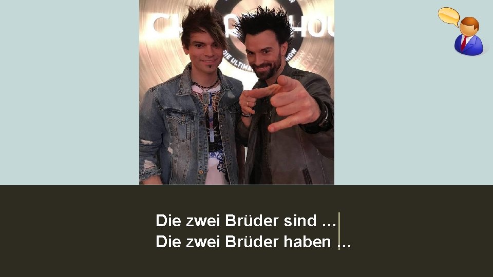 Die zwei Brüder sind … Die zwei Brüder haben … 