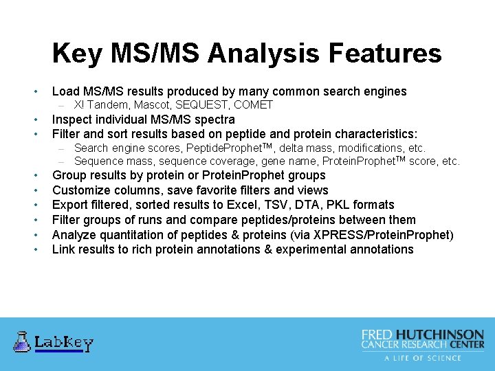 Key MS/MS Analysis Features • Load MS/MS results produced by many common search engines