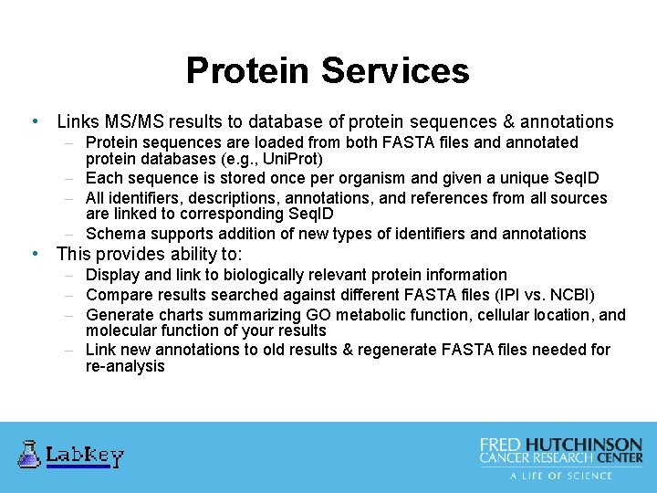 Protein Services • Links MS/MS results to database of protein sequences & annotations –