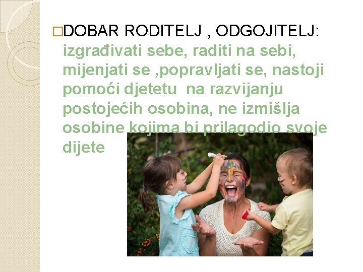 �DOBAR RODITELJ , ODGOJITELJ: izgrađivati sebe, raditi na sebi, mijenjati se , popravljati se,