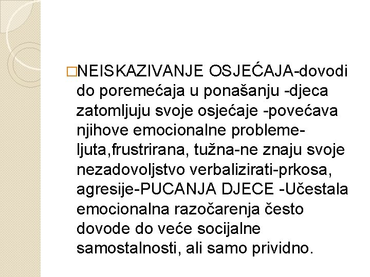 �NEISKAZIVANJE OSJEĆAJA-dovodi do poremećaja u ponašanju -djeca zatomljuju svoje osjećaje -povećava njihove emocionalne problemeljuta,