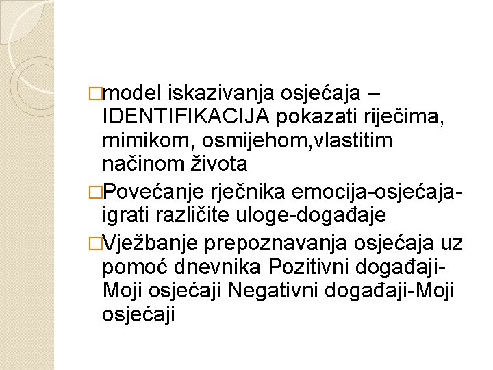 �model iskazivanja osjećaja – IDENTIFIKACIJA pokazati riječima, mimikom, osmijehom, vlastitim načinom života �Povećanje rječnika