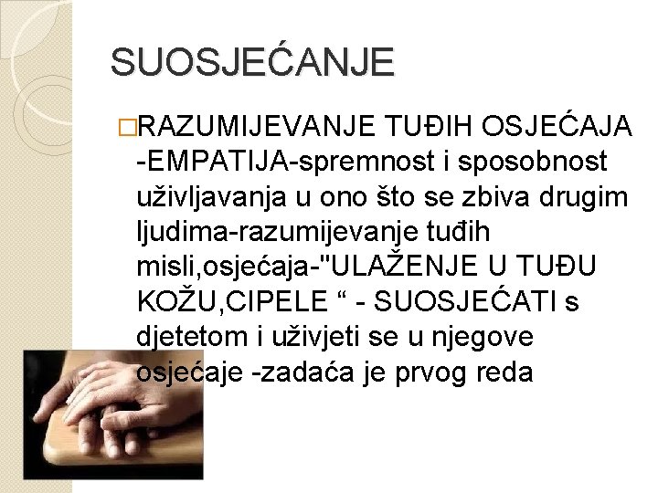 SUOSJEĆANJE �RAZUMIJEVANJE TUĐIH OSJEĆAJA -EMPATIJA-spremnost i sposobnost uživljavanja u ono što se zbiva drugim