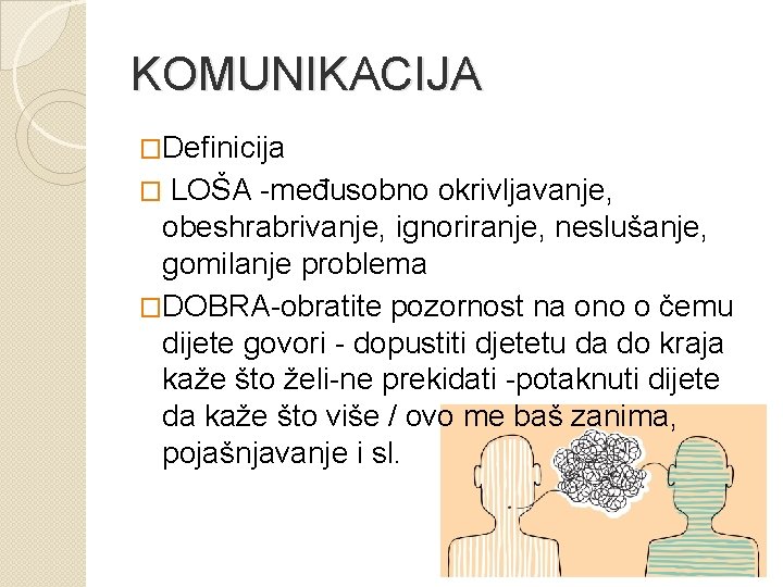 KOMUNIKACIJA �Definicija LOŠA -međusobno okrivljavanje, obeshrabrivanje, ignoriranje, neslušanje, gomilanje problema �DOBRA-obratite pozornost na ono