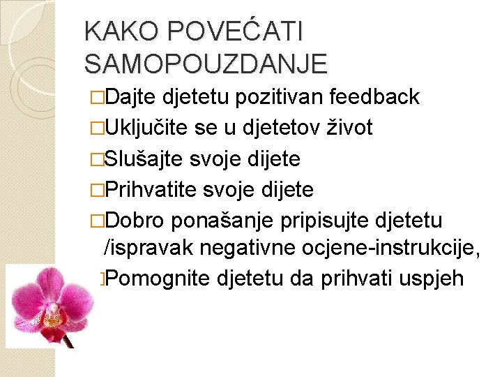 KAKO POVEĆATI SAMOPOUZDANJE �Dajte djetetu pozitivan feedback �Uključite se u djetetov život �Slušajte svoje