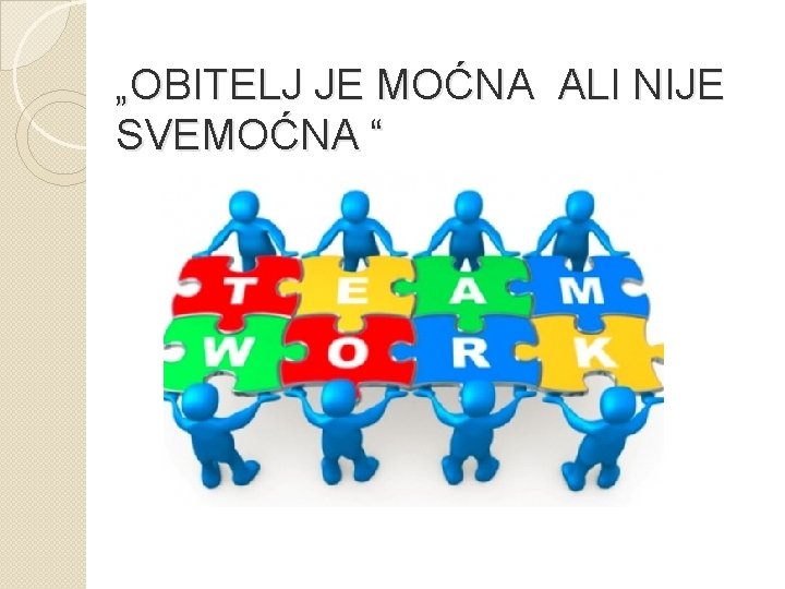 „OBITELJ JE MOĆNA ALI NIJE SVEMOĆNA “ 